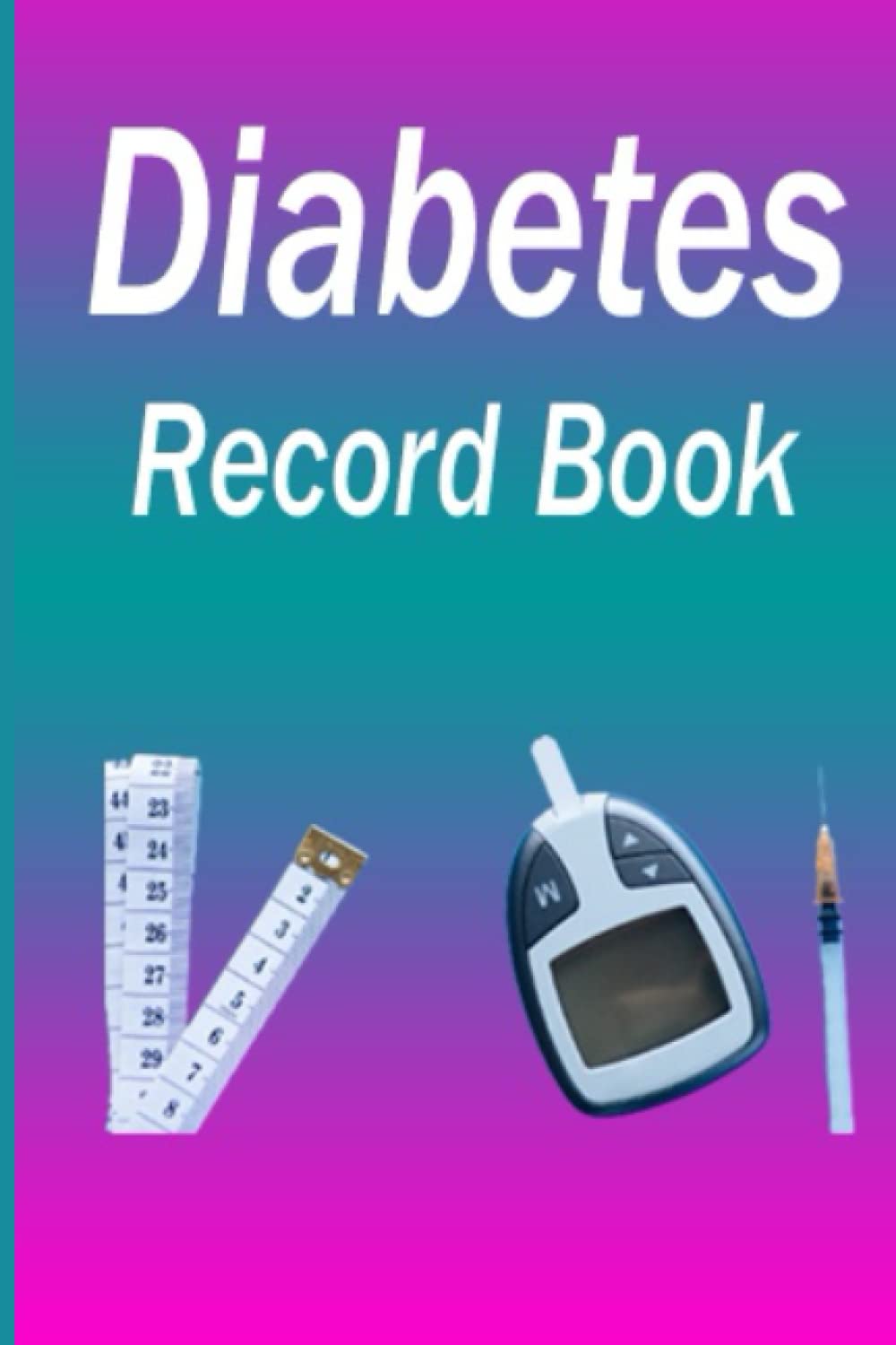 Diabetes Record Book: Daily Blood Sugar Glucose Level Tracking Log