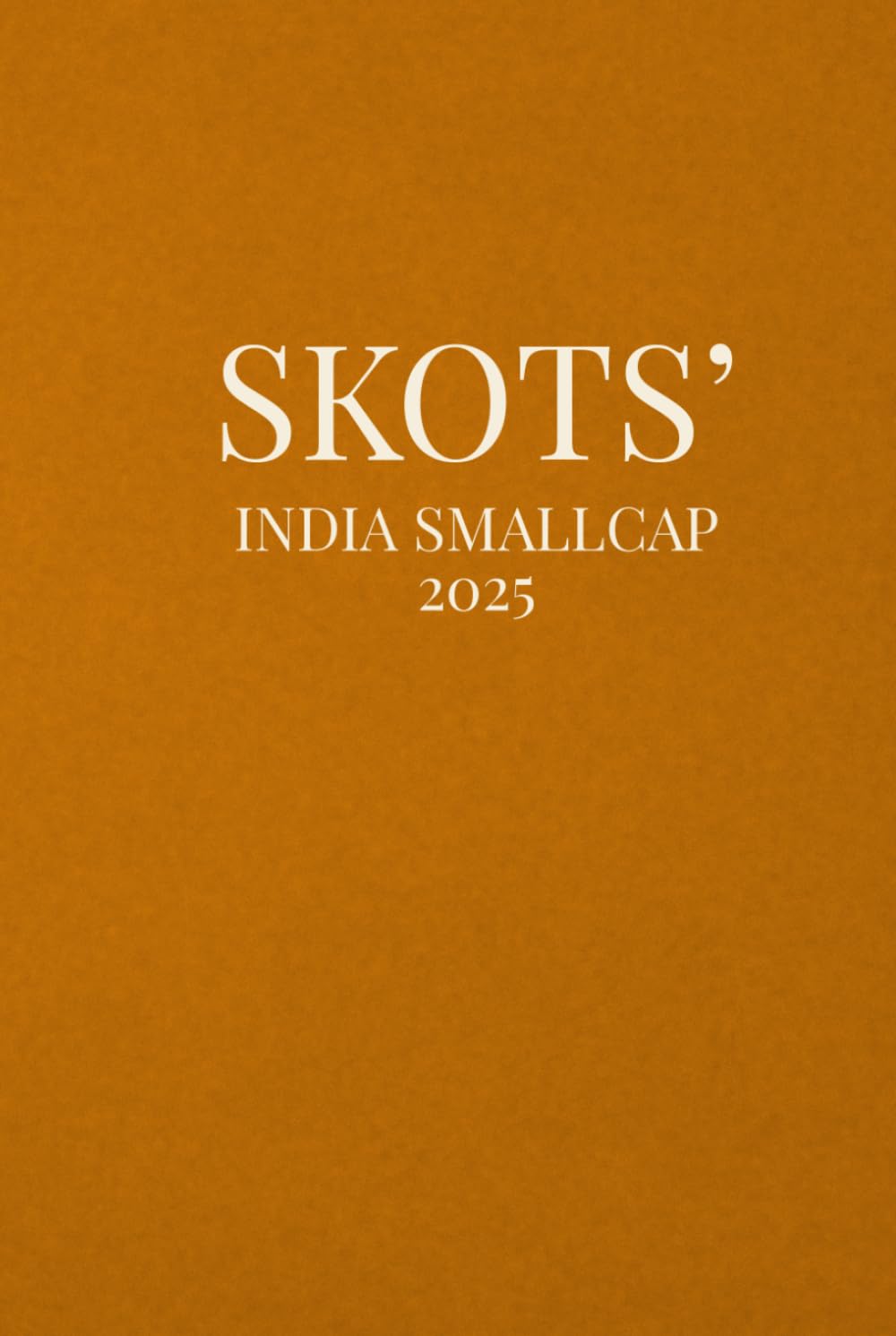 SKOTS' India SmallCap 2025 Investment Manual: Value Investors Manual (SKOTS' 2025)