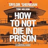 How to Not Die in Prison: A Survival Guide