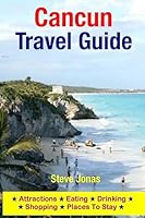 Cancun Travel Guide: Attractions, Eating, Drinking, Shopping & Places To Stay 1508997322 Book Cover