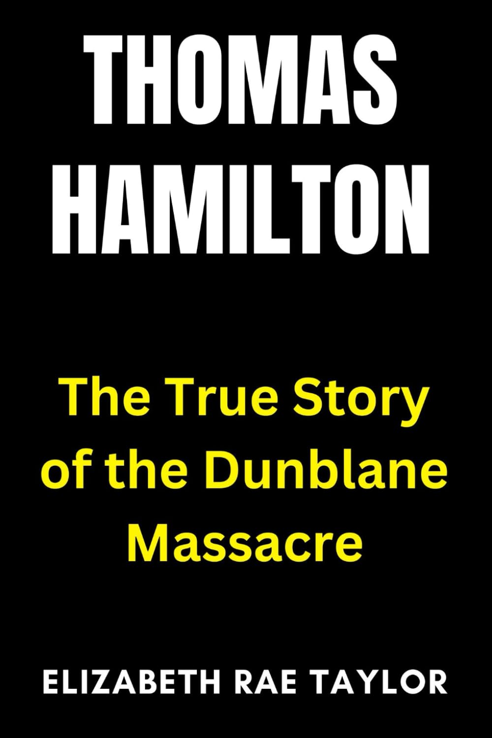 Thomas Hamilton: The True Story of the Dunblane Massacre (Britain’s Infamous Crimes)