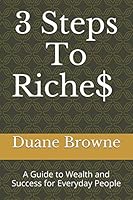 3 Steps To Riches: A Guide to Wealth and Success for Everyday People 0991896912 Book Cover