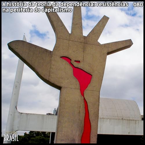 080 - A história da teoria da dependência: resistências na periferia do capitalismo Podcast Por capa
