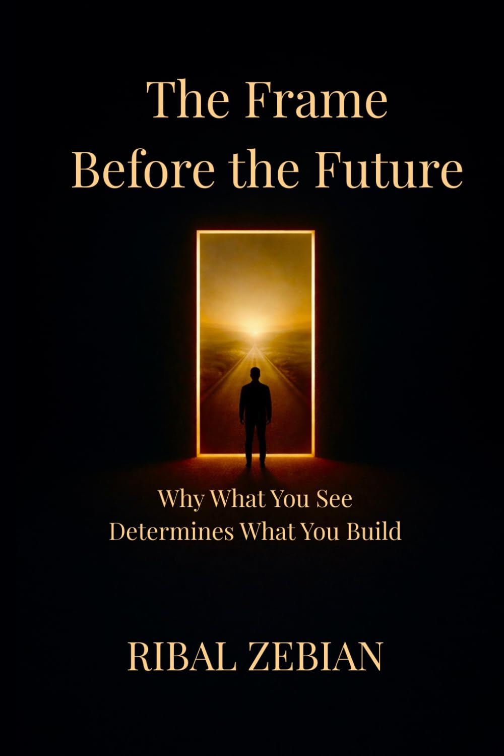 The Frame Before the Future: Why What You See Determines What You Build
