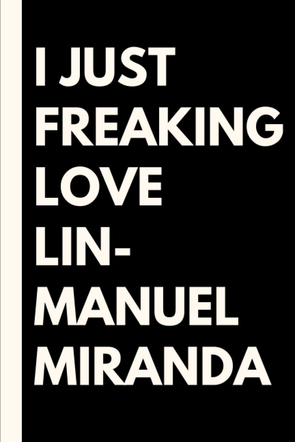 I Just Freaking Love Lin-Manuel Miranda: Lined Journal Notebook - Special ,Unique Gift for Birthday and special occasions