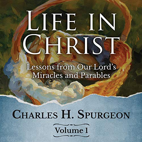 Life in Christ: Lessons from Our Lord's Miracles and Parables: Volume 1 by Charles Spurgeon episode artwork