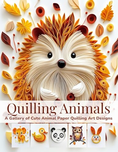Quilling Animals: A Gallery of Cute Animal Paper Quilling Art Designs: A collection of paper quilling art imagination inspired by animals