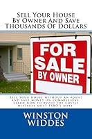 Sell Your House by Owner and Save Thousands of Dollars: Sell Your House Without an Agent and Save Money on Commissions. Learn How to Avoid the Costly Mistakes That Most Sellers Make. 1484171349 Book Cover