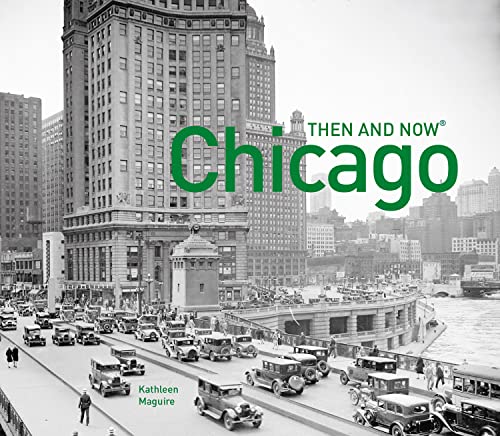 Chicago Then and Now®: A comprehensive photographic guide to the hidden history, stories and architecture of the windy city