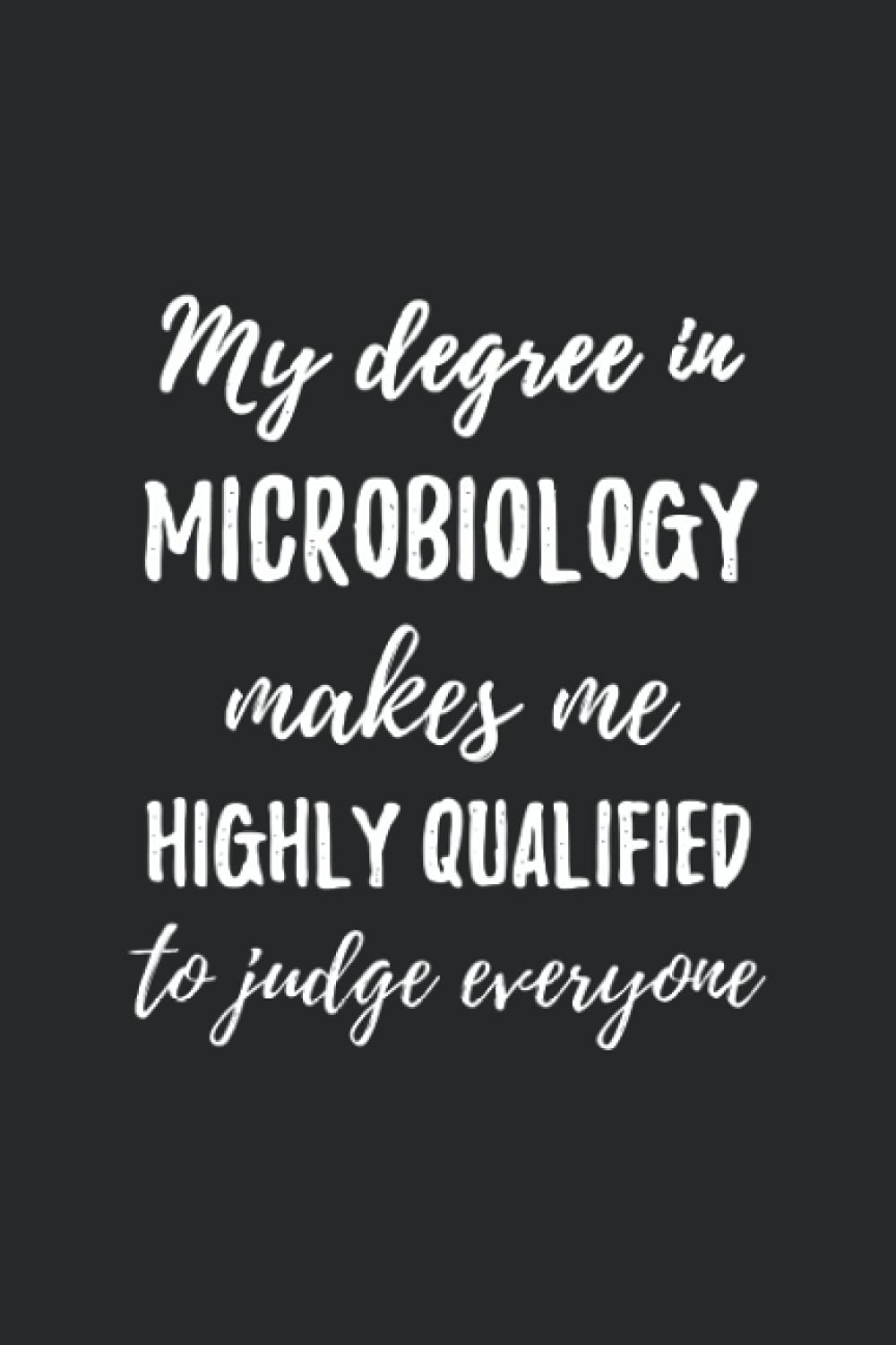 microbiology Degree Makes Me Highly Qualified: microbiology degree, microbiology notebook, graduation microbiology, blank line journal gift (6x9)"