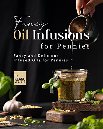 Fancy Oil Infusions for Pennies: Fancy and Delicious Infused Oils for Pennies