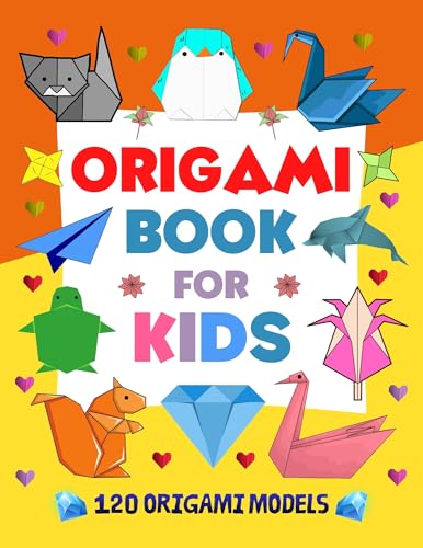 Origami Book For Kids: 120 Origami Models of Animals, Flowers, Clothing, Christmas, Halloween, Airplanes, Boxes, Games and More! Origami for Kids, Teens, Adults.
