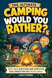 The Ultimate Camping Would You Rather?: 350+ Silly Questions & Laugh-Out-Loud Challenges For Kids & Families | Screen-Free Fun For Boys & Girls Ages 6–12 | Perfect Gift For Campfires & Summer Camps