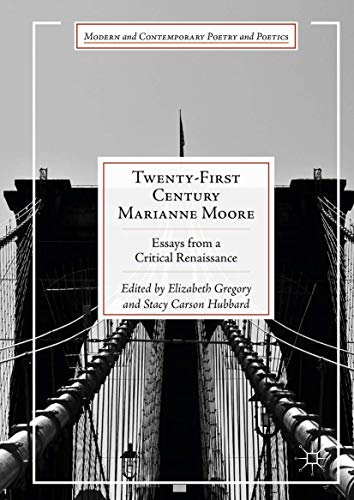 Twenty-First Century Marianne Moore: Essays from a Critical Renaissance (Modern and Contemporary Poetry and Poetics)