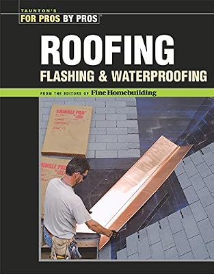 Roofing, Flashing, and Waterproofing (For Pros By Pros)