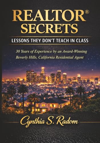 REALTOR® SECRETS: LESSONS THEY DON'T TEACH IN CLASS: 30 Years of Experience by an Award-Winning Beverly Hills, California Residential Agent
