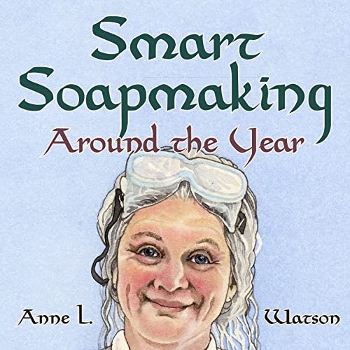 Smart Soapmaking Around the Year: An Almanac of Projects, Experiments, and Investigations for Advanced Soap Making