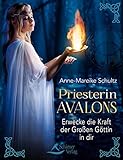 Priesterin Avalons: Erwecke die Kraft der Großen Göttin in dir - Anne-Mareike Schultz 