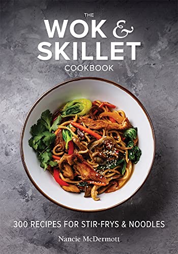 The Wok And Skillet Cookbook: 300 Recipes For Stir-Frys And Noodles #TOP30