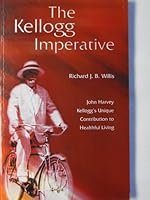 The Kellogg Imperative: John Harvey Kellogg's Unique Contribution to Healthful Living 1899505903 Book Cover