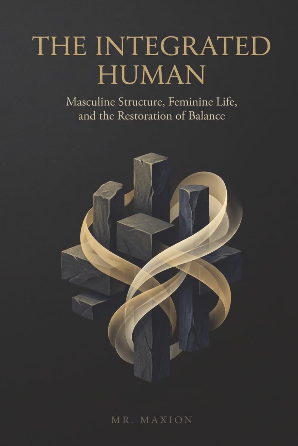 THE INTEGRATED HUMAN: Masculine Structure, Feminine Life, and the Restoration of Balance