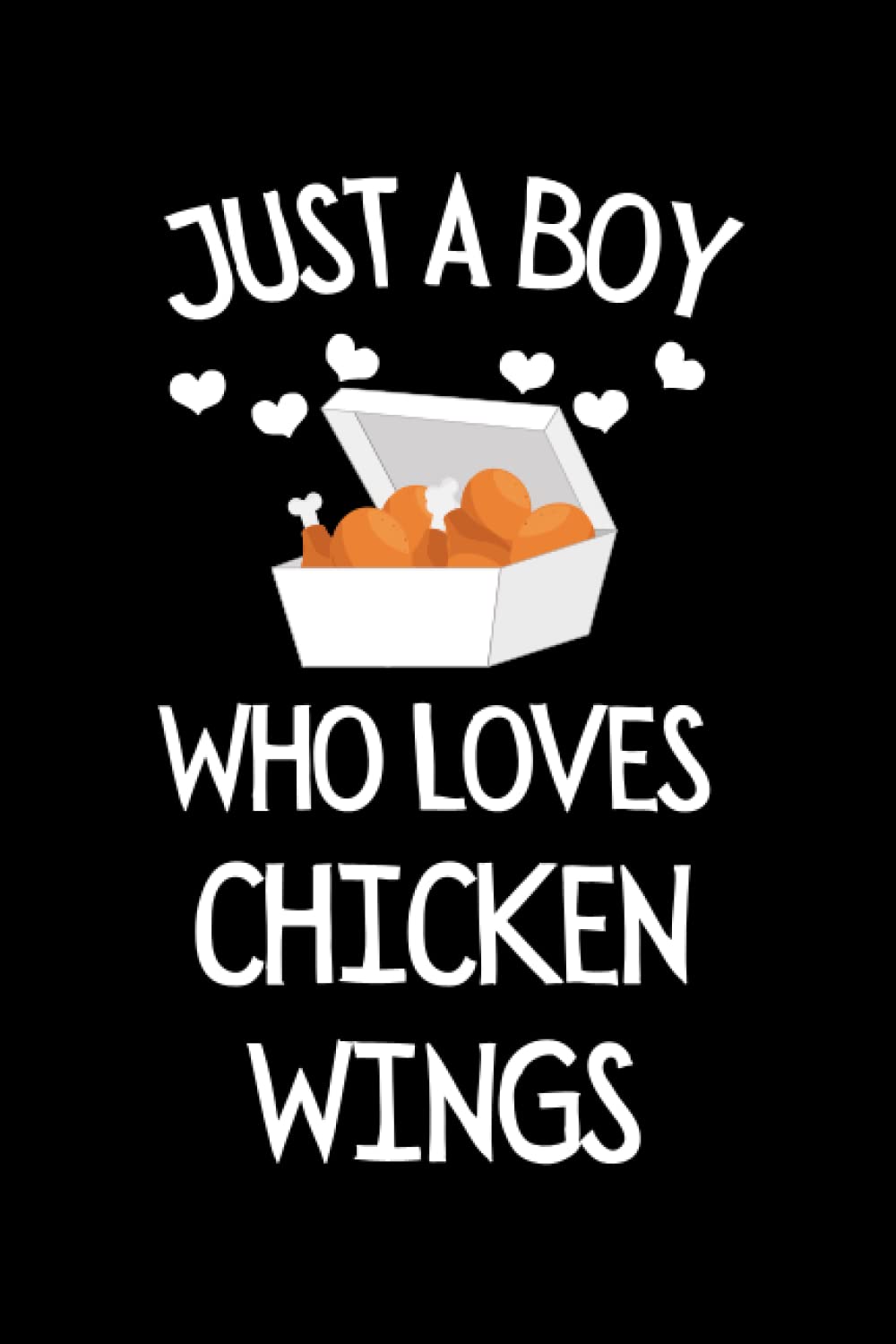 Just A Boy Who Loves Chicken Wings: Funny Chicken Wing Notebook With Lined Pages, A Great Gift Idea For Chicken Wings Lover