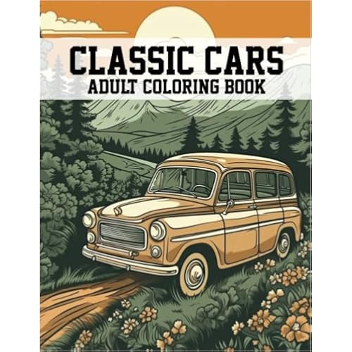 Classic Cars Adult Coloring Book: 40 Vintage Retro Classic Cars for Stress Relief and Relaxation for Adult Men, Women, and Car Lovers (The Ultimate Old Car Coloring Book Collection)