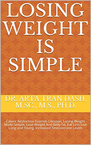 LOSING WEIGHT is SIMPLE: Caloric Restriction Extends Lifespan, Losing Weight Made Simple, Lose Weight And Belly fat, Eat Less Live Long and Young, Increased Testosterone Levels
