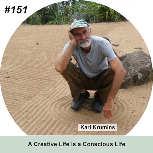 A Creative Life Is a Conscious Life (Karl Krumins)
