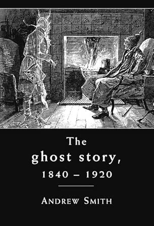 The Ghost Story 1840–1920: A Cultural History The Ghost Story 1840–1920: A Cultural History book cover