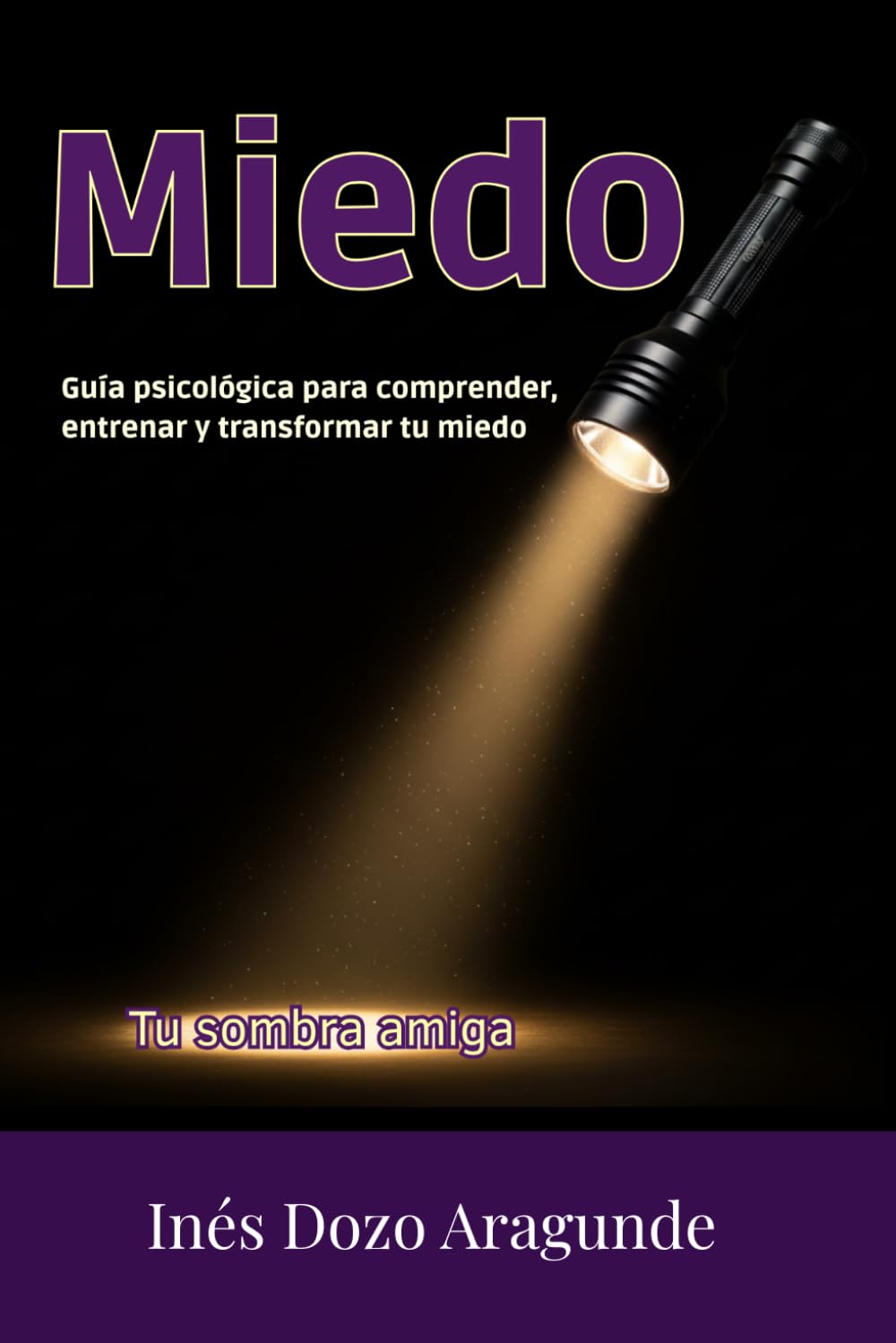 MIEDO, TU SOMBRA AMIGA: Guía psicológica para comprender, entrenar y transformar tu miedo