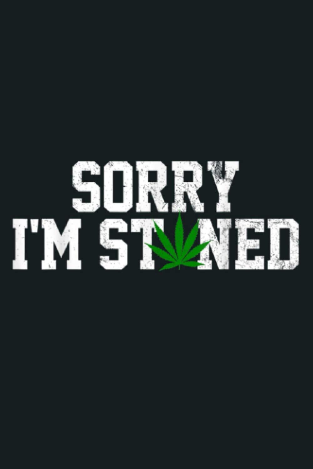 Sorry I M Stoned Funny Weed Pot Leaf Stoner Gift: Notebook Planner - 6x9 inch Daily Planner Journal, To Do List Notebook, Daily Organizer, 114 Pages