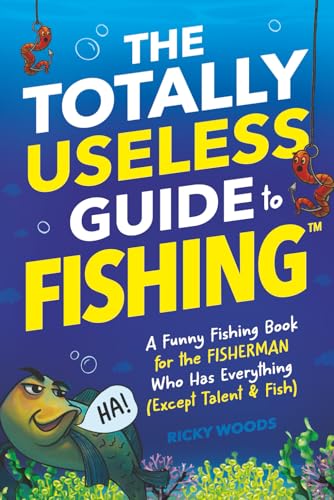 The Totally Useless Guide to Fishing: A Funny Fishing Book for the Fisherman Who Has Everything (Except Talent & Fish) (Funny Sports Gag Gifts)