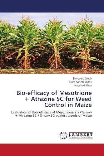 Bio-efficacy of Mesotrione + Atrazine SC for Weed Control in Maize: Evaluation of Bio- efficacy of Mesotrione 2.27% w/w + Atrazine 22.7% w/w SC against weeds of Maize