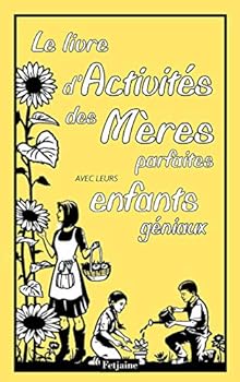 Le Livre d'activités des Mères parfaites . avec leurs enfants géniaux (Livre de)