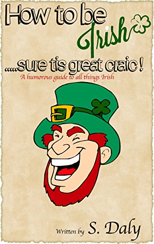 Amazon Com How To Be Irish Sure Tis Great Craic A Humorous Guide To All Things Irish Ebook Daly S Kindle Store