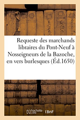 Requeste des marchands libraires du Pont-Neuf, présentée à Nosseigneurs de la Bazoche: en vers burlesques (French Edition)
