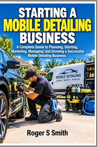 Starting a Mobile Detailing Business: A Complete Guide to Planning, Starting, Marketing, Managing, and Growing a Successful Mobile Detailing Business image 2