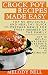 Crock Pot Recipes Made Easy: Top 50 Delicious, and Healthy Quick to Prepare Meals For Every Member Of The Family - Top 10 Mouth - Watering Desserts In Less Than 10 Minutes