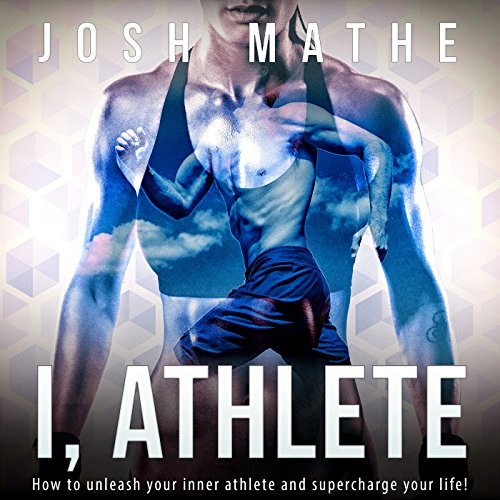 I, Athlete How to Unleash Your Inner Athlete and