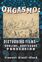 ORGASMO: Disturbing Films - Sublime, Grotesque Procession 1701478129 Book Cover