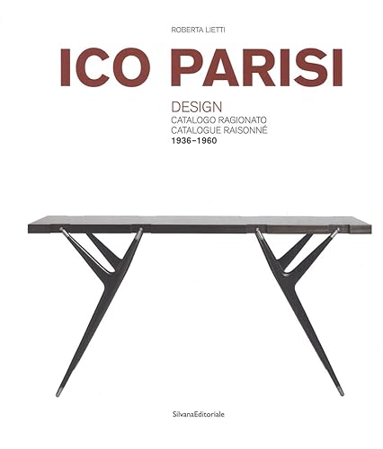 Ico Parisi. Design. Catalogo ragionato 1936-1960. Ediz. italiana e inglese: Design Catalogo Ragionato 1936-1960 / Design Catalogue Raisonné 1936-1960