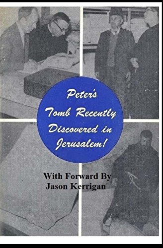 Peter's Tomb Recently Discovered in Jerusalem: With Forward by Jason Kerrigan