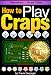 How to Play Craps: A Beginner's Essential Guide to Learn How to Play Craps and Win at the Casino - ( Craps Game + Craps Strategy )