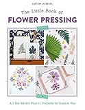  Little Book of Flower Pressing: All the Basics Plus 11 Projects to Inspire You