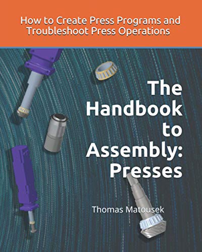 The Handbook to Assembly: Presses: How to Create Press Programs and Troubleshoot Press Operations