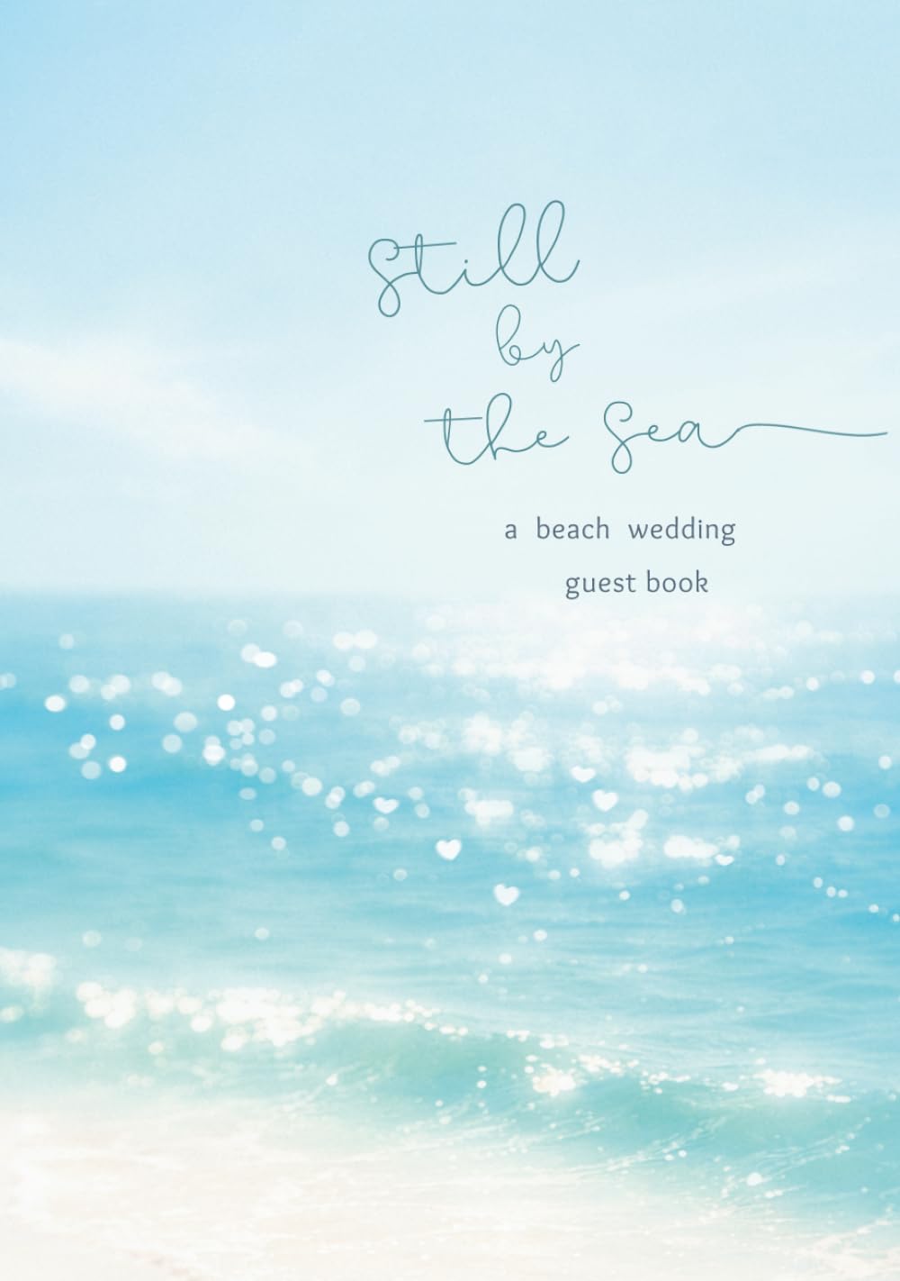 Still by the Sea A Beach Wedding Guest Book: A Soft, Dreamy Guest Book for Beach Weddings, Coastal Celebrations, and Destination Ceremonies      Hardcover – January 30, 2026