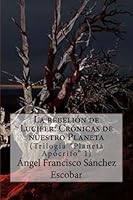 La Rebeli?n de Lucifer: Cr?nicas de Nuestro Planeta : Trilog?a Planeta Ap?crifo 1979828008 Book Cover