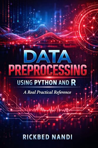 DATA PREPROCESSING USING PYTHON AND R: A Advanced Practical Reference (Data Science & Machine Learning)