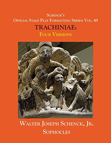 Schenck’s Official Stage Play Formatting Series: Vol. 49 Sophocles’ TRACHINIAE: Four Versions
